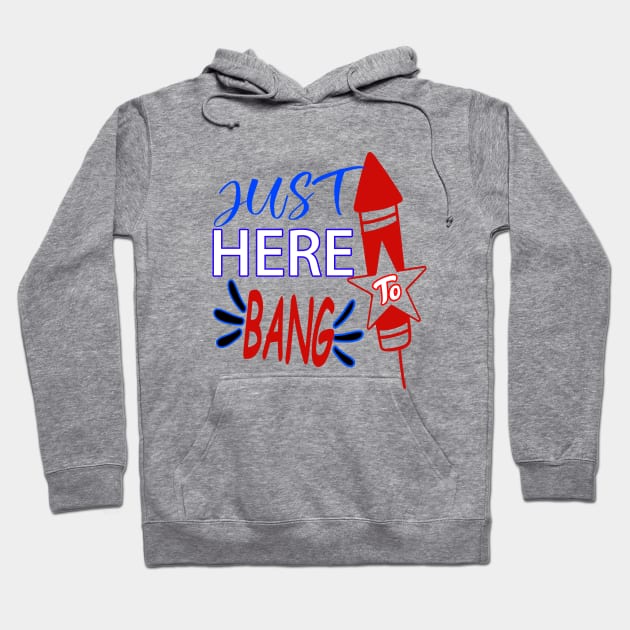 Just here to bang..4th of july celebration funny Hoodie by DODG99